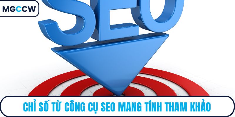 Chỉ số từ công cụ SEO mang tính tham khảo