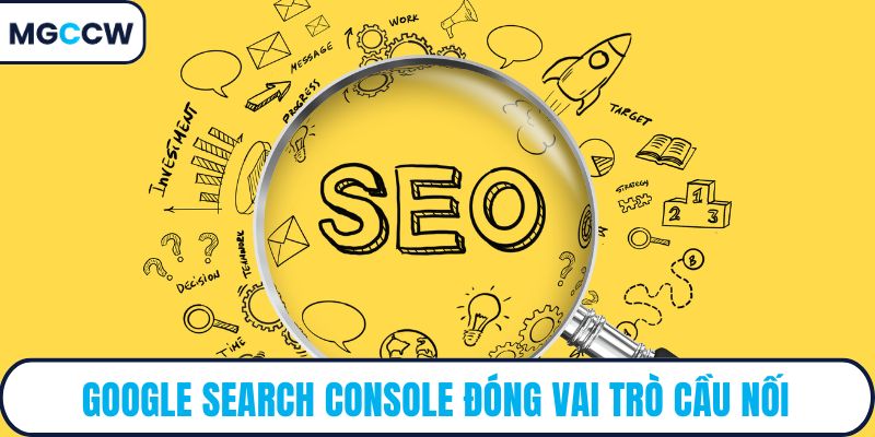 Google search console đóng vai trò cầu nối