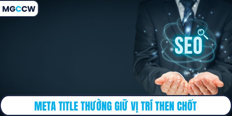 Meta title thường giữ vị trí then chốt