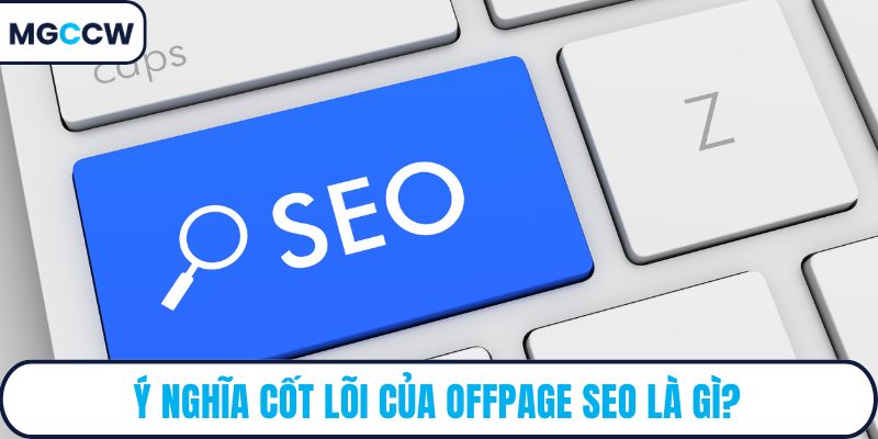 Ý nghĩa cốt lõi của Offpage SEO là gì?